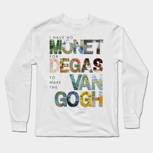 I have no Monet for Degas to make the Van Gogh Long Sleeve T-Shirt